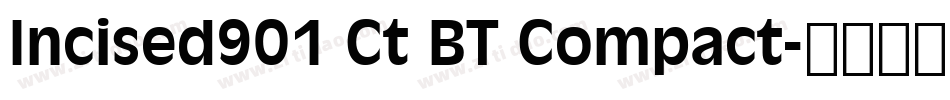Incised901 Ct BT Compact字体转换